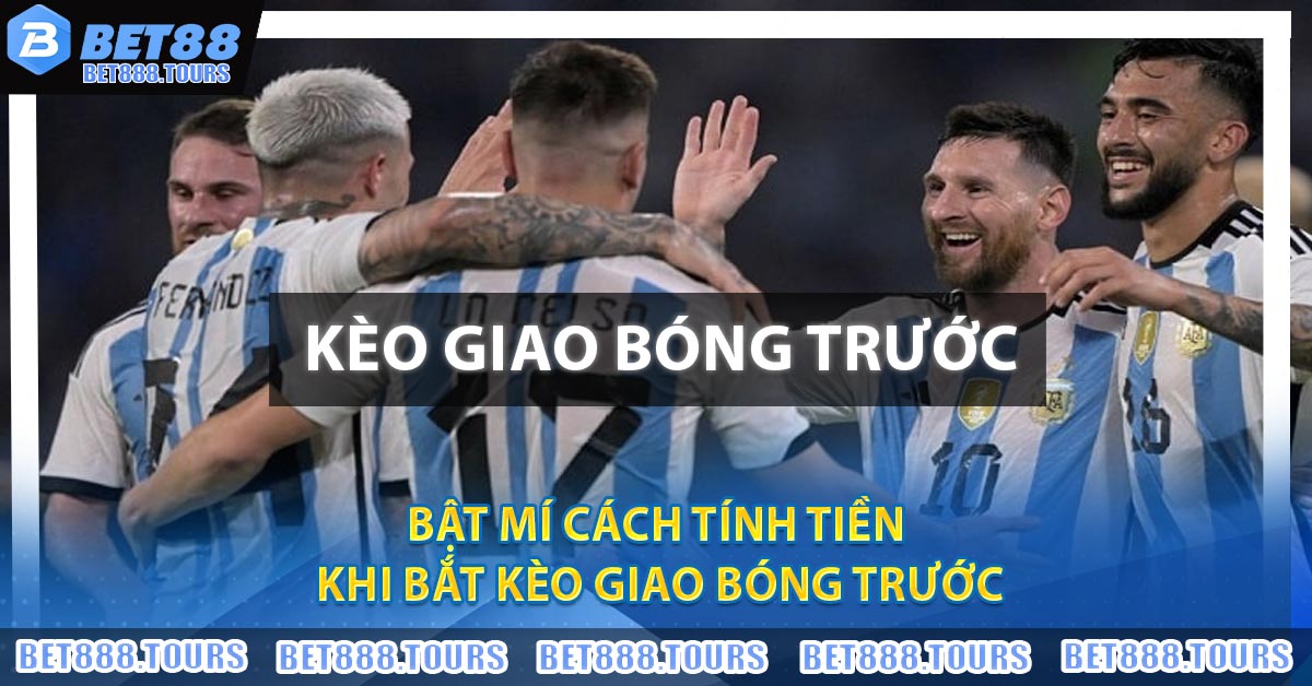 Kèo Giao Bóng Trước - Bí Kíp Bắt Kèo Giao Bóng Thắng Lớn #1