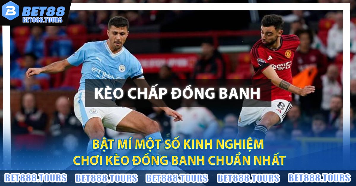 Kèo Chấp Đồng Banh Là Gì ? Kinh Nghiệm Chơi Bất Bại 2026