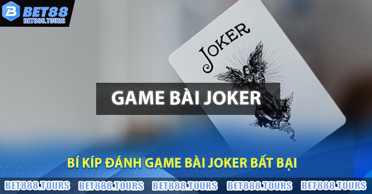 Game Bài Joker - Bật Mí Cách Chơi Cùng Mẹo Chinh Phục #1