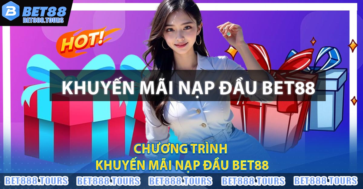 Khuyến Mãi Nạp Đầu BET88 - Ưu Đãi Siêu Hấp Dẫn