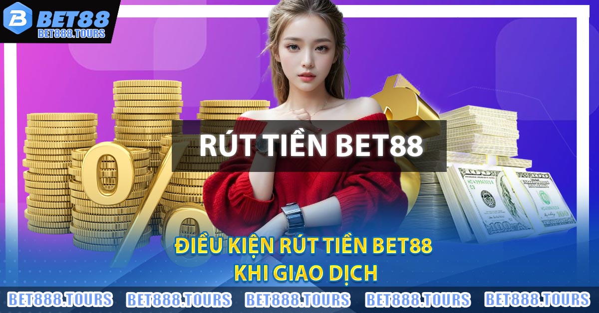 Hướng Dẫn Rút Tiền BET88 Đơn Giản Trong Phút Mốt