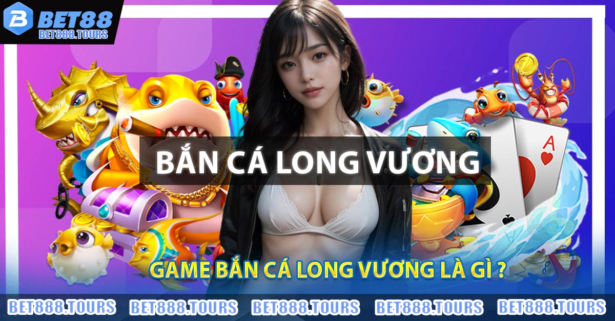 Game Bắn Cá Long Vương - Sảnh Cược Ăn Khách Trong Làng Cá Cược #1
