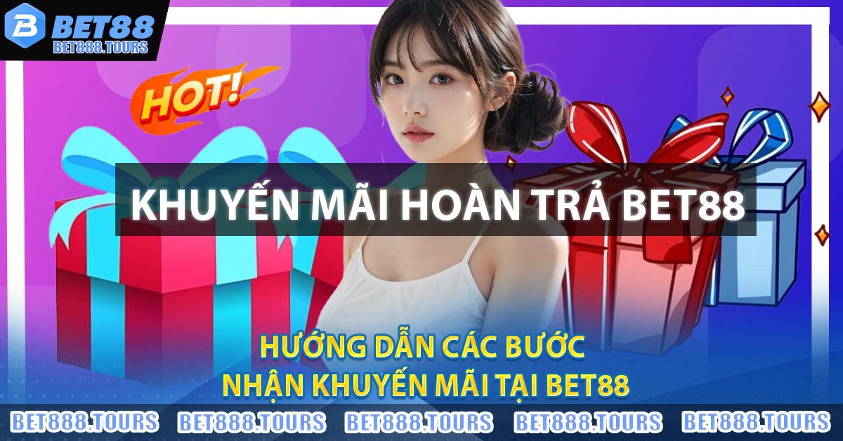 Khuyến Mãi Hoàn Trả BET88 Có Gì Hấp Dẫn ?