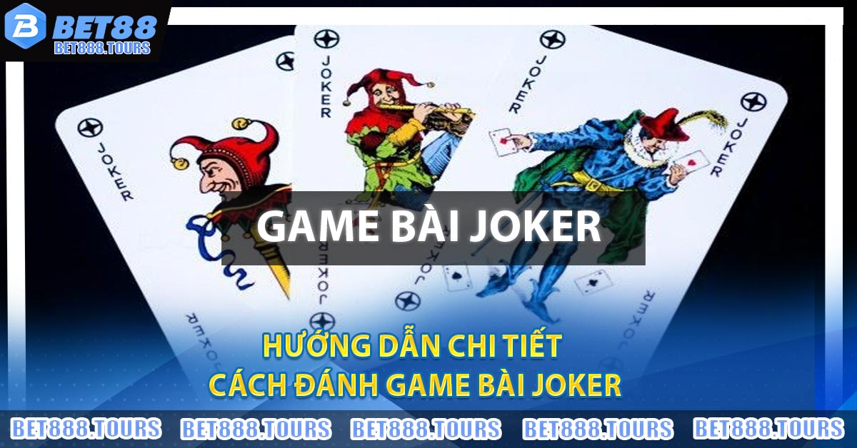 Game Bài Joker - Bật Mí Cách Chơi Cùng Mẹo Chinh Phục #1