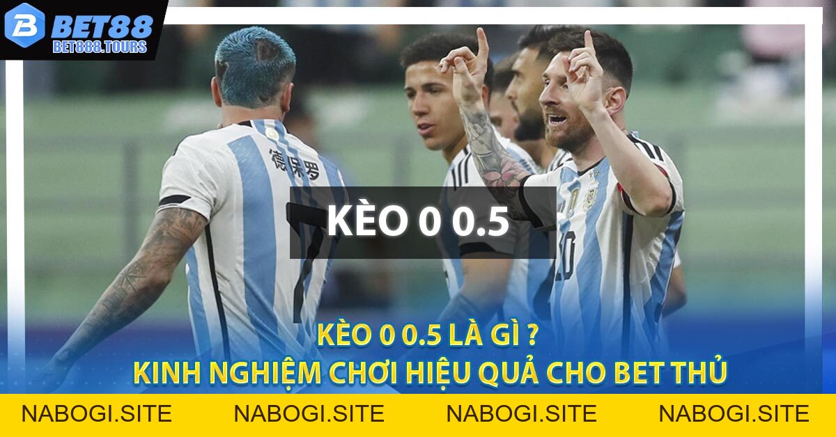 Kèo 0 0.5 Là Gì ? Kinh Nghiệm Chơi Hiệu Quả Cho Bet Thủ