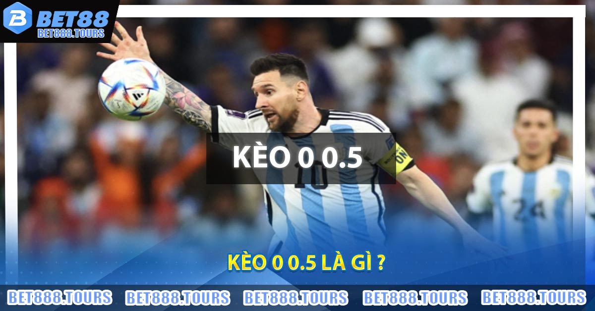 Kèo 0 0.5 Là Gì ? Kinh Nghiệm Chơi Hiệu Quả Cho Bet Thủ