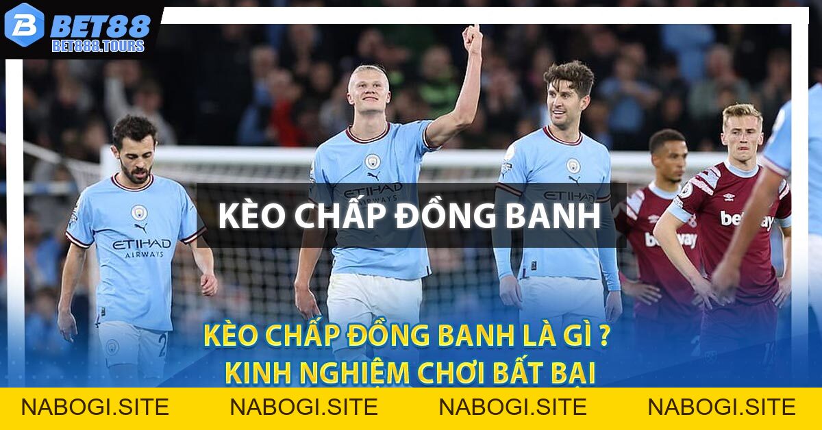 Kèo Chấp Đồng Banh Là Gì ? Kinh Nghiệm Chơi Bất Bại 2026