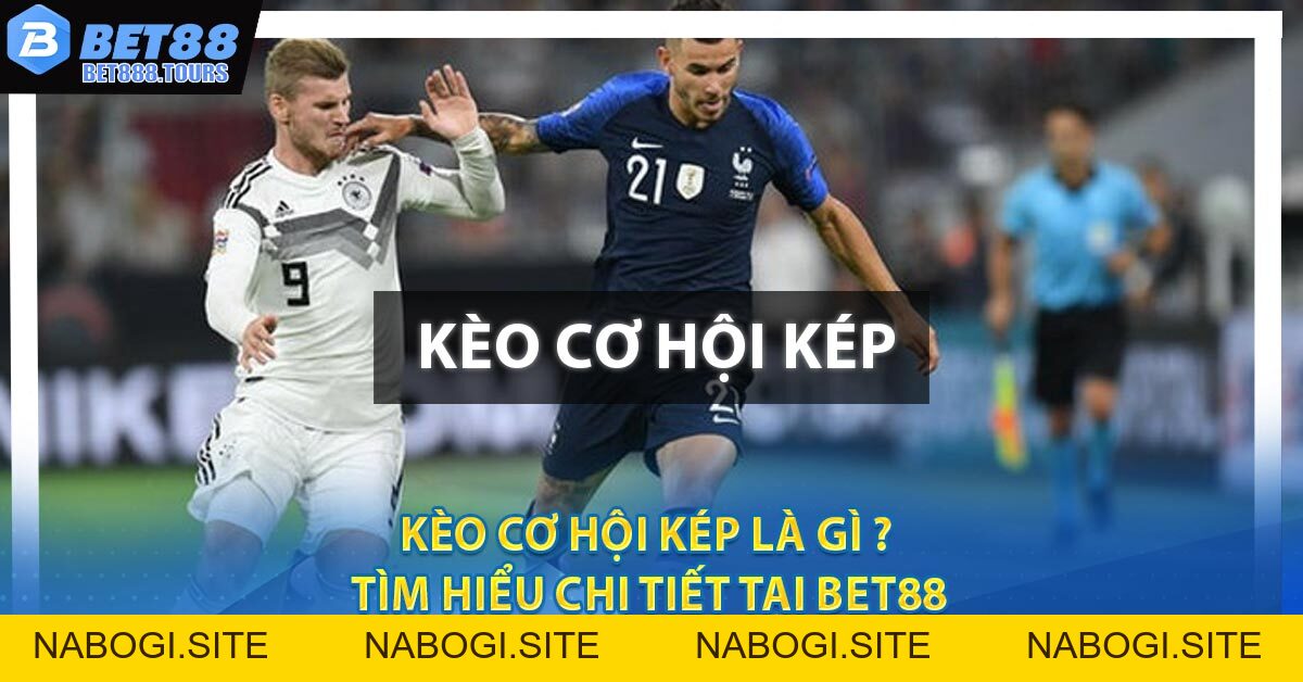 Kèo Cơ Hội Kép Là Gì ? Tìm Hiểu Chi Tiết Tại BET88