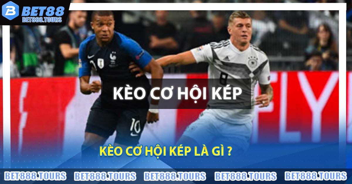 Kèo Cơ Hội Kép Là Gì ? Tìm Hiểu Chi Tiết Tại BET88