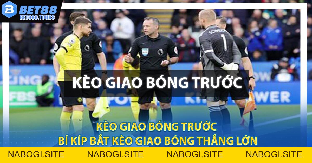 Kèo Giao Bóng Trước - Bí Kíp Bắt Kèo Giao Bóng Thắng Lớn #1