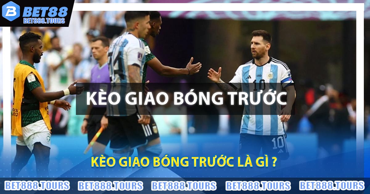 Kèo Giao Bóng Trước - Bí Kíp Bắt Kèo Giao Bóng Thắng Lớn #1