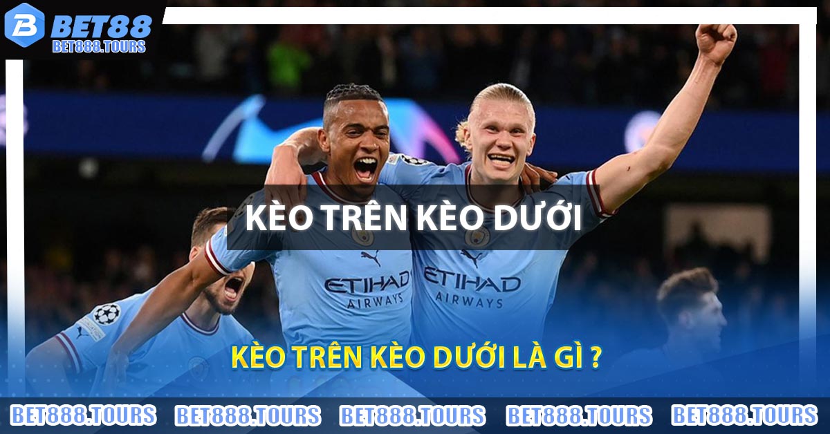 Kèo Trên Kèo Dưới Là Gì ? Nên Lựa Chọn Cửa Nào Thắng Lớn #1