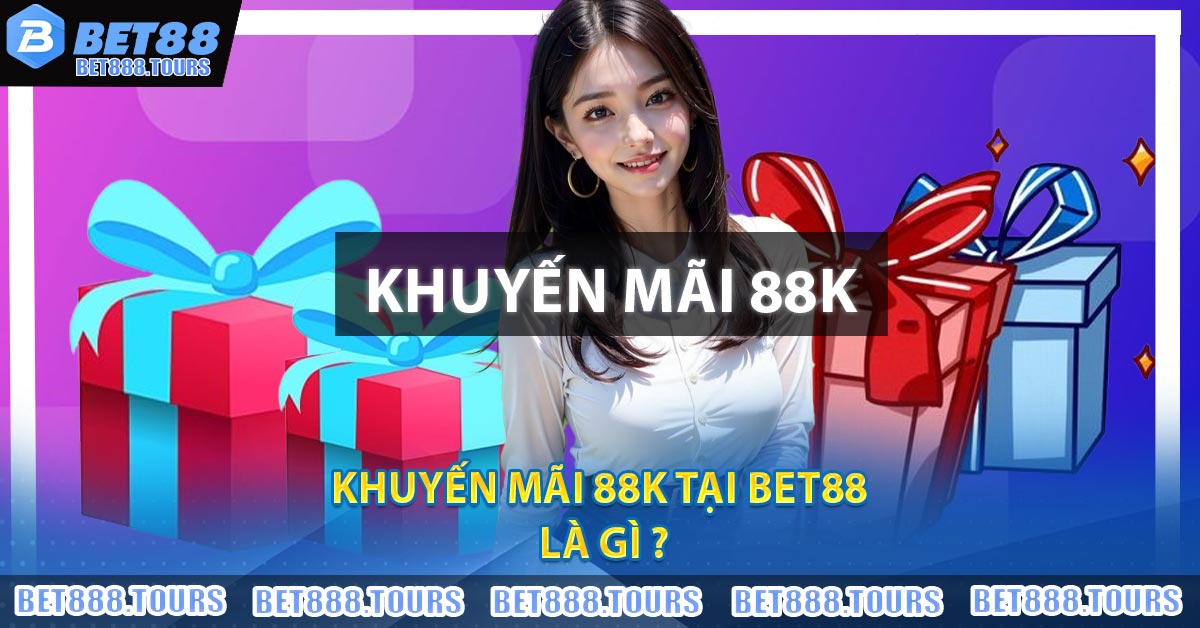 Khuyến Mãi 88K BET88 - Ưu Đãi Dành Cho Bet Thủ Chơi Qua App