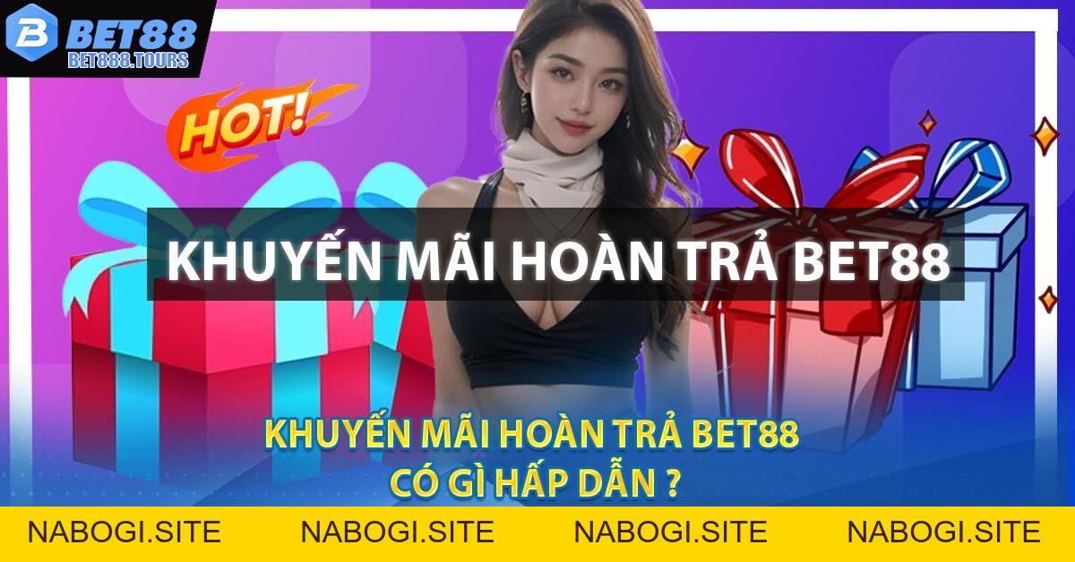 Khuyến Mãi Hoàn Trả BET88 Có Gì Hấp Dẫn ?