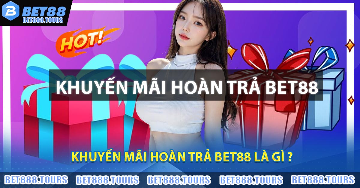 Khuyến Mãi Hoàn Trả BET88 Có Gì Hấp Dẫn ?