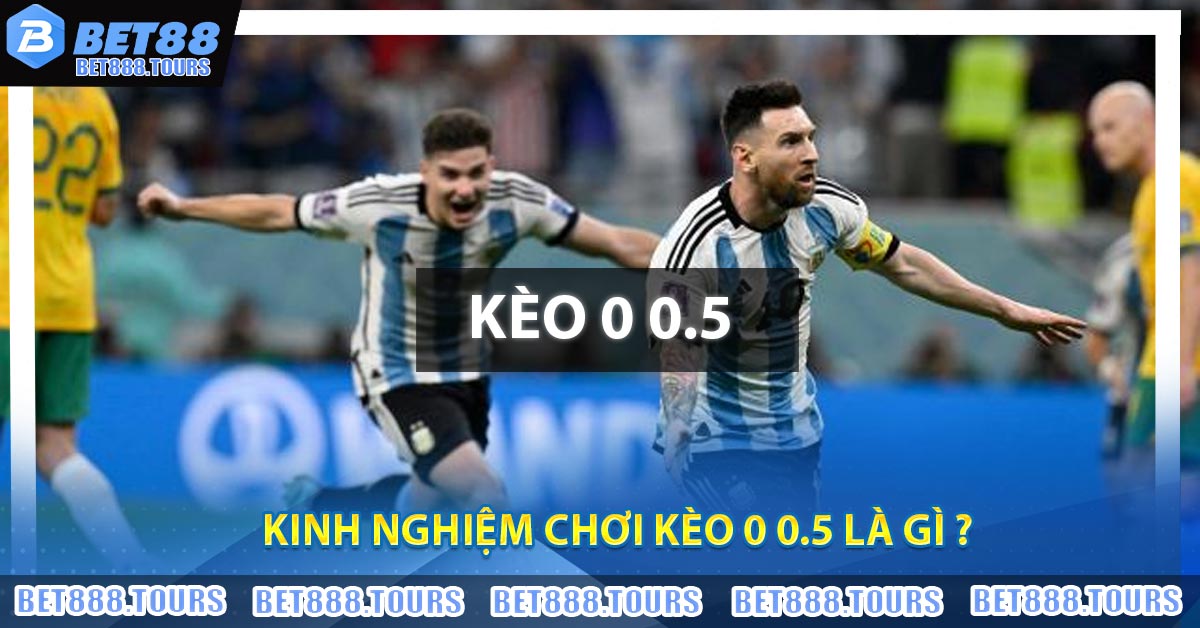 Kèo 0 0.5 Là Gì ? Kinh Nghiệm Chơi Hiệu Quả Cho Bet Thủ