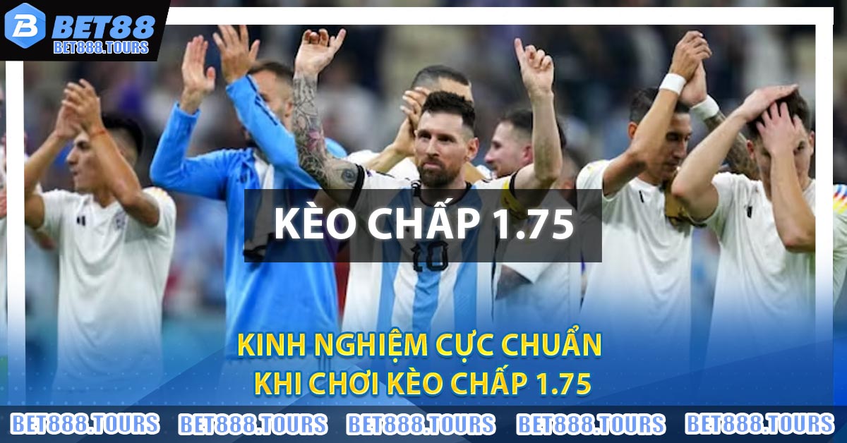Soi Kèo Chấp 1.75 - Mẹo Hay Cho Anh Em Muốn Thắng Lớn