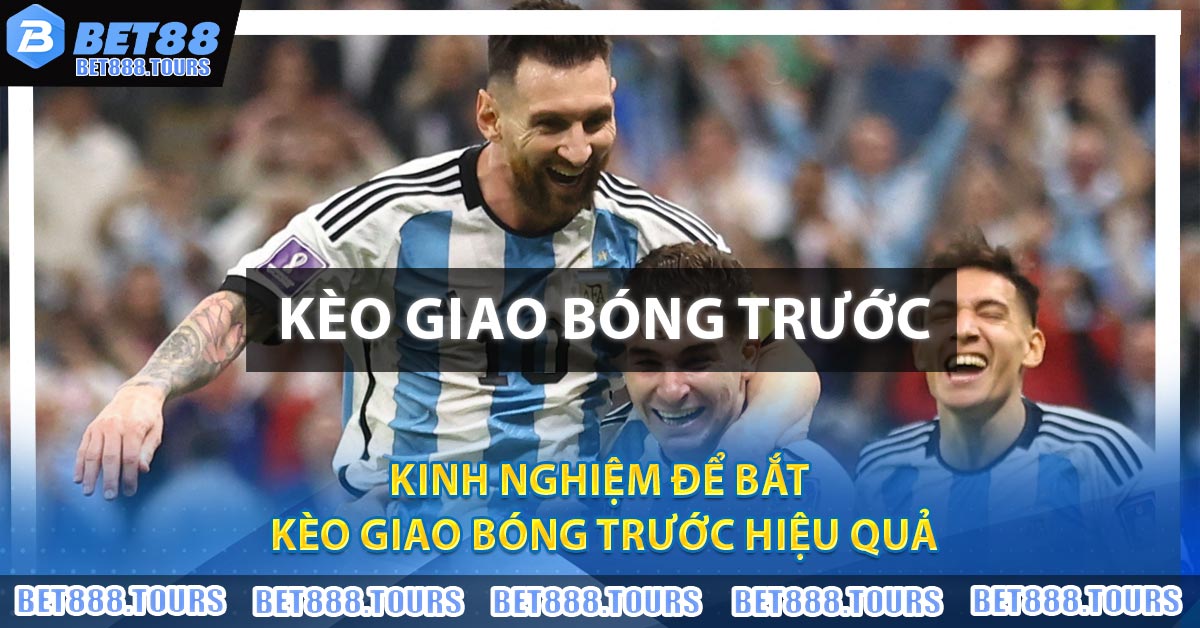 Kèo Giao Bóng Trước - Bí Kíp Bắt Kèo Giao Bóng Thắng Lớn #1