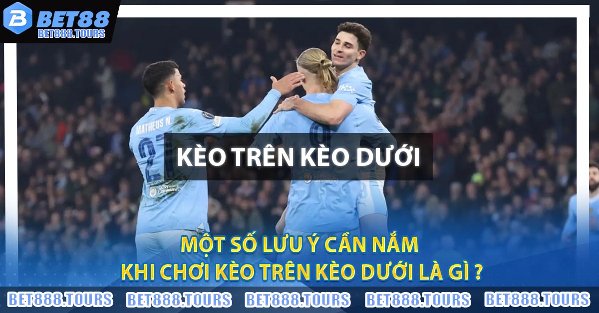 Kèo Trên Kèo Dưới Là Gì ? Nên Lựa Chọn Cửa Nào Thắng Lớn #1