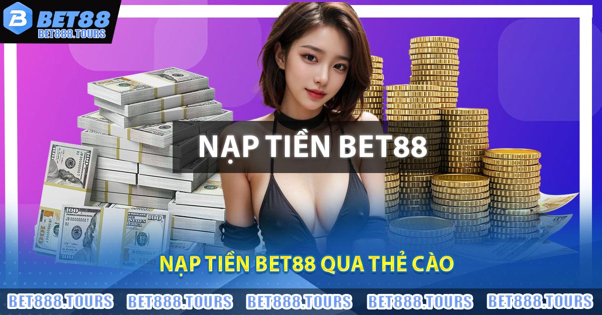 Hướng Dẫn Nạp Tiền BET88 - Chi Tiết, An Toàn Và Nhanh Chóng