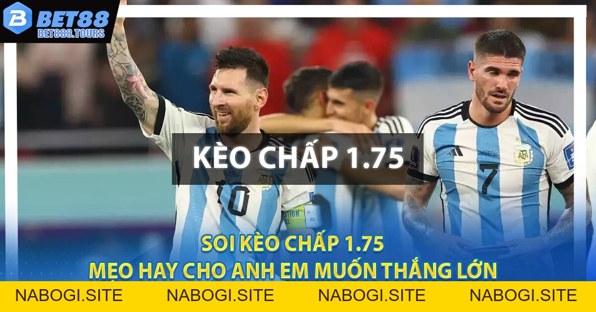 Soi Kèo Chấp 1.75 - Mẹo Hay Cho Anh Em Muốn Thắng Lớn