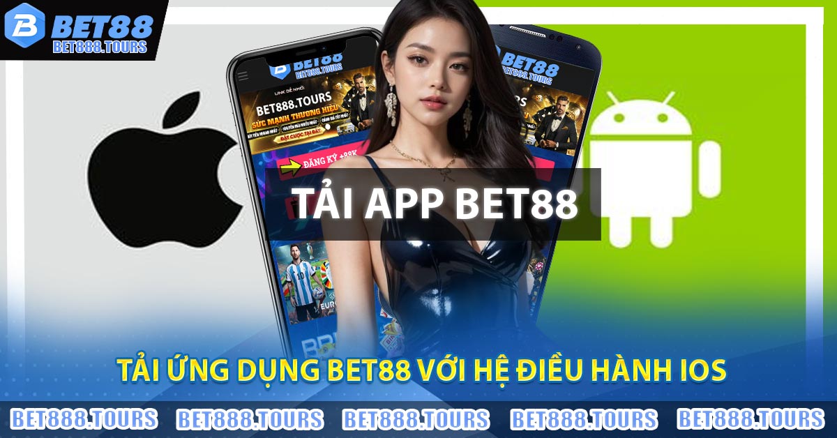 Hướng Dẫn Tải App BET88 Cho Hệ Điều Hành IOS Và Android