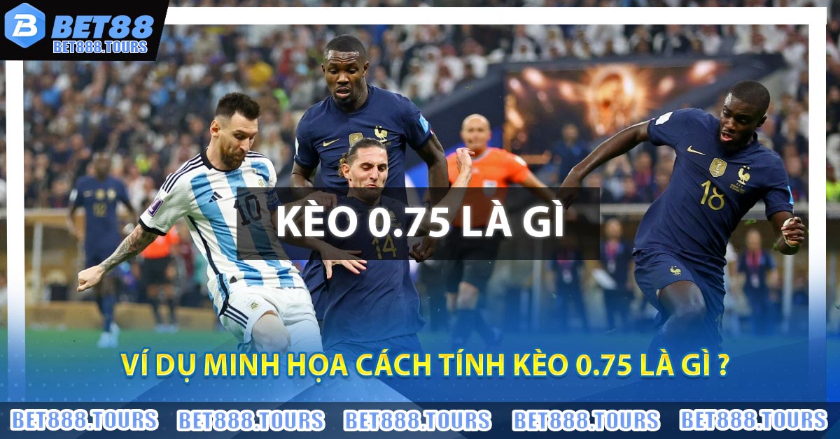 Kèo 0.75 Là Gì ? Bật Mí Cách Đánh Kèo 0.75 Hiệu Quả