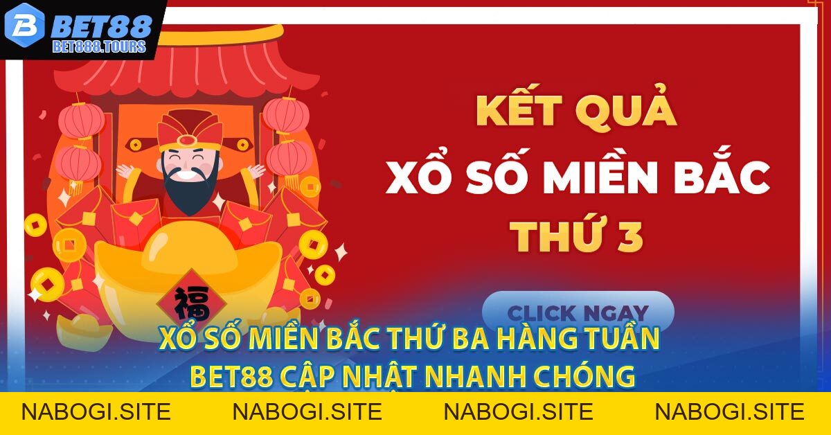 Xổ Số Miền Bắc Thứ Ba Hàng Tuần - BET88 Cập Nhật Nhanh Chóng