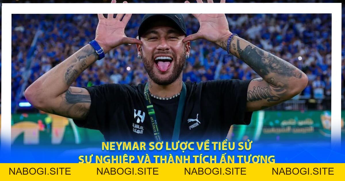 Neymar Sơ lược về tiểu sử, sự nghiệp và thành tích ấn tượng
