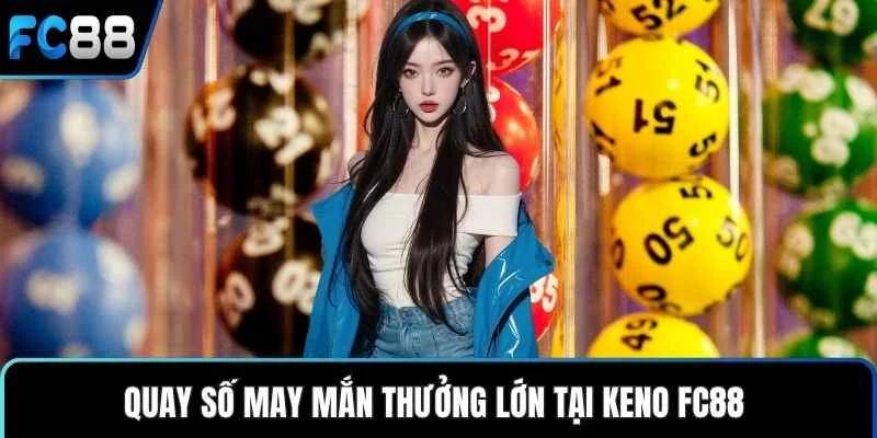 Keno FC88 – Chinh Phục Con Số Nhận Thưởng Liền Tay