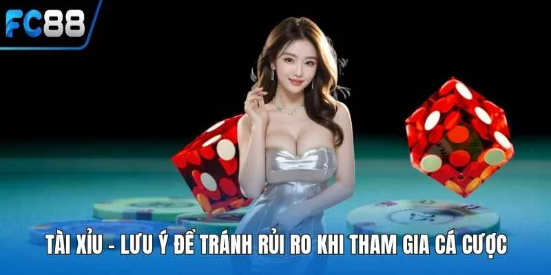 Tài Xỉu - Lưu Ý Để Tránh Rủi Ro Khi Tham Gia Cá Cược