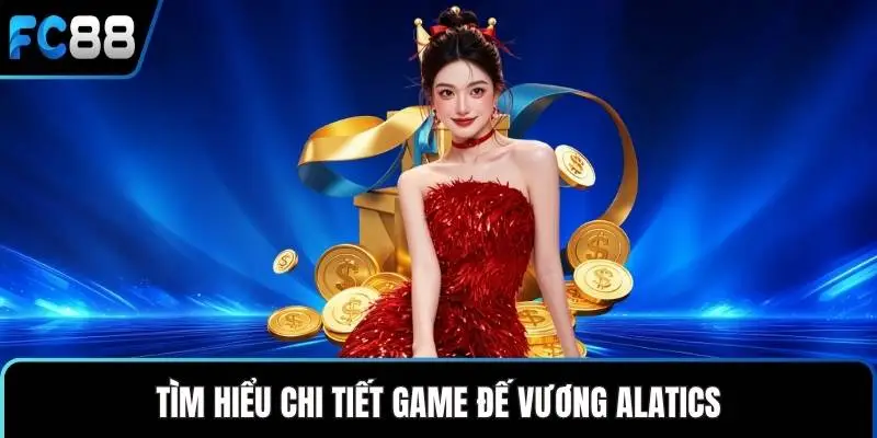 Đế Vương Alatics - Trải Nghiệm Sức Hút Giới Nổ Hũ Hiện Đại