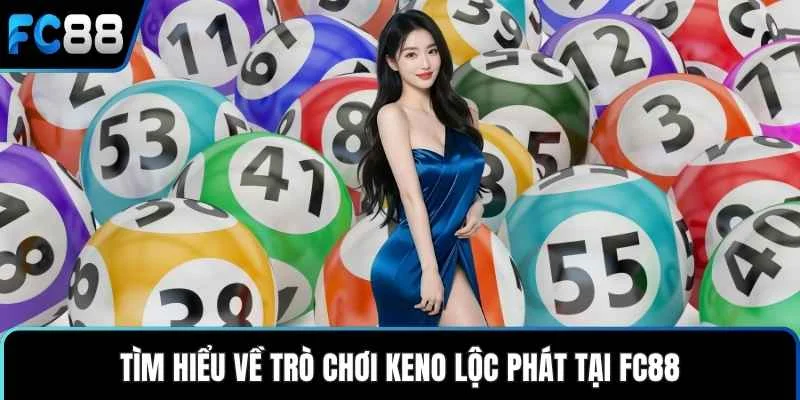 Keno Lộc Phát - Tận Hưởng Giải Trí Cùng Tỷ Lệ Trúng Cao